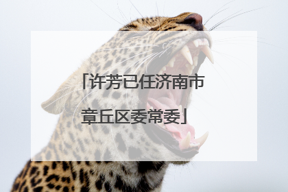 许芳已任济南市章丘区委常委