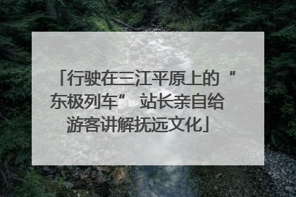 行驶在三江平原上的“东极列车” 站长亲自给游客讲解抚远文化
