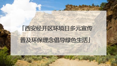 西安经开区环境日多元宣传 普及环保理念倡导绿色生活