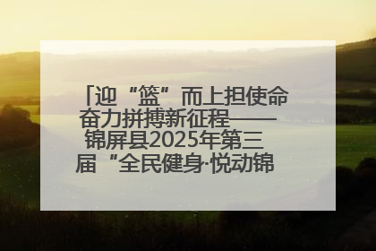 迎“篮”而上担使命 奋力拼搏新征程——锦屏县2025年第三届“全民健身·悦动锦屏”篮球赛圆满闭幕