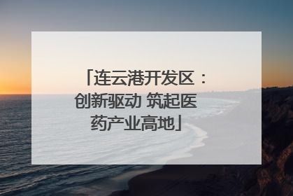 连云港开发区：创新驱动 筑起医药产业高地