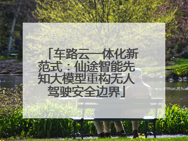 车路云一体化新范式：仙途智能先知大模型重构无人驾驶安全边界