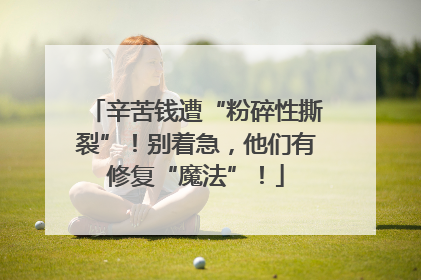 辛苦钱遭“粉碎性撕裂”！别着急，他们有修复“魔法”！