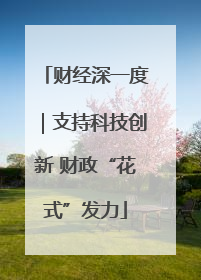 财经深一度｜支持科技创新 财政“花式”发力