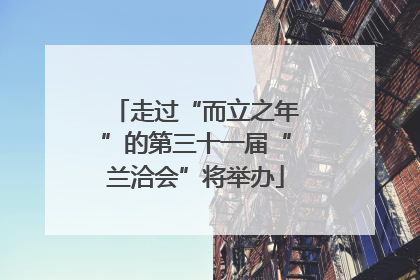 走过“而立之年”的第三十一届“兰洽会”将举办
