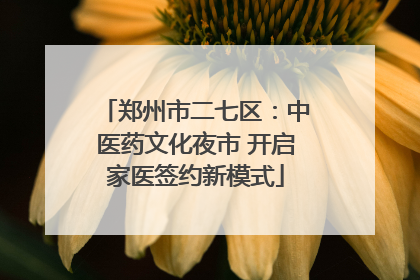 郑州市二七区：中医药文化夜市 开启家医签约新模式