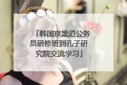 韩国京畿道公务员研修班到孔子研究院交流学习