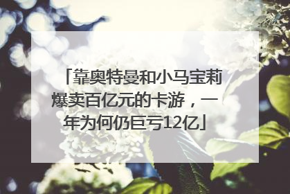 靠奥特曼和小马宝莉爆卖百亿元的卡游，一年为何仍巨亏12亿