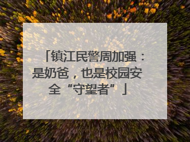 镇江民警周加强：是奶爸，也是校园安全“守望者”