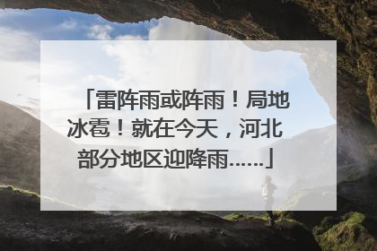 雷阵雨或阵雨！局地冰雹！就在今天，河北部分地区迎降雨……