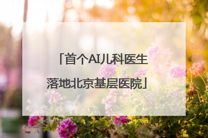 首个AI儿科医生落地北京基层医院