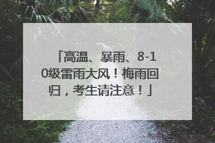高温、暴雨、8-10级雷雨大风！梅雨回归，考生请注意！