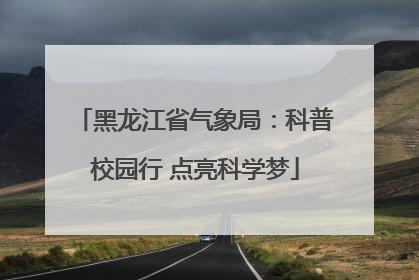黑龙江省气象局：科普校园行 点亮科学梦