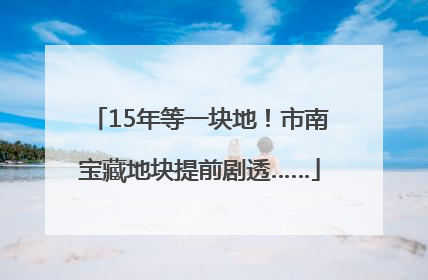 15年等一块地！市南宝藏地块提前剧透……