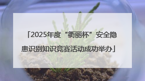 2025年度“衢丽杯”安全隐患识别知识竞赛活动成功举办
