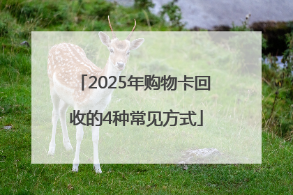 2025年购物卡回收的4种常见方式