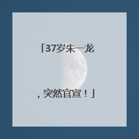 37岁朱一龙，突然官宣！