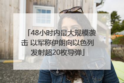 48小时内最大规模袭击 以军称伊朗向以色列发射超20枚导弹