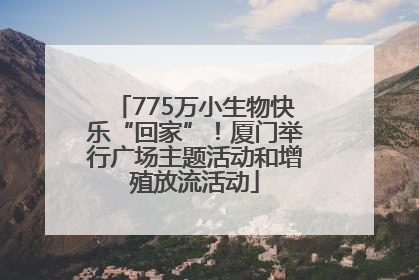 775万小生物快乐“回家”！厦门举行广场主题活动和增殖放流活动