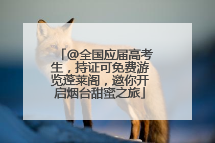 @全国应届高考生，持证可免费游览蓬莱阁，邀你开启烟台甜蜜之旅
