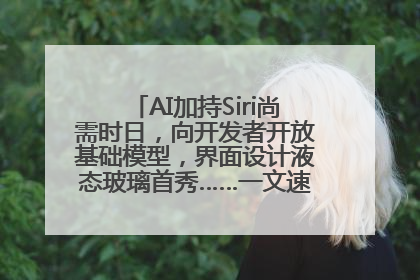 AI加持Siri尚需时日，向开发者开放基础模型，界面设计液态玻璃首秀……一文速览苹果WWDC