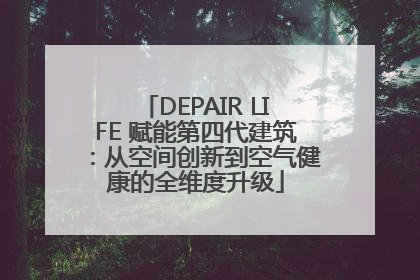 DEPAIR LIFE 赋能第四代建筑：从空间创新到空气健康的全维度升级